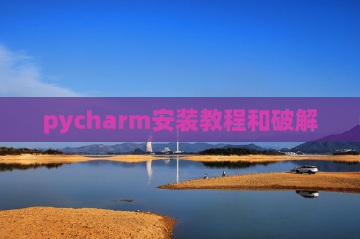 pycharm安装教程和破解 pycharm安装教程和破解